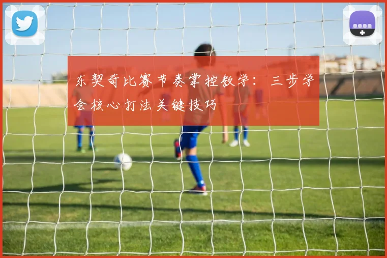 东契奇比赛节奏掌控教学:三步学会核心打法关键技巧