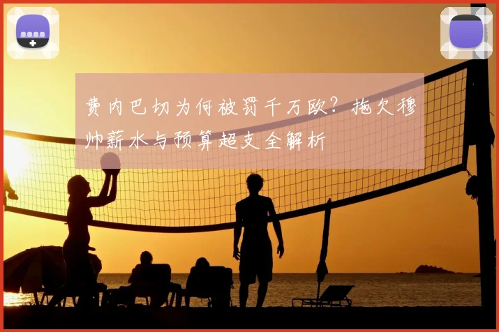 费内巴切为何被罚千万欧？拖欠穆帅薪水与预算超支全解析